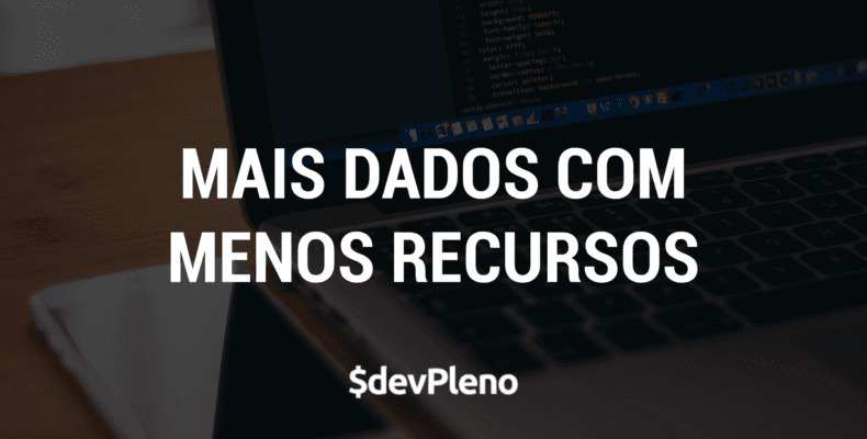 Grandes quantidades de dados com menos recursos