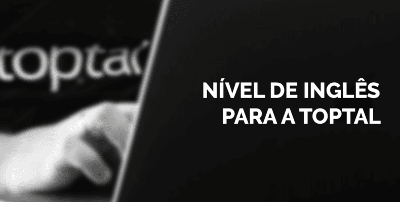 Qual o nível de inglês para trabalhar por meio da Toptal?